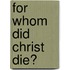 For Whom Did Christ Die?