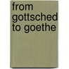 From Gottsched to Goethe door Marvin Bragg