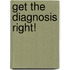 Get The Diagnosis Right!