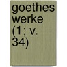 Goethes Werke (1; V. 34) by Von Johann Wolfgang Goethe