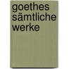 Goethes sämtliche Werke by Johann Goethe