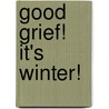 Good Grief! It's Winter! by Nancy Orlando