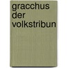 Gracchus der Volkstribun door Adolf Von Wilbrandt