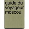 Guide Du Voyageur Moscou door Onbekend