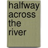 Halfway Across the River by Annette Childs