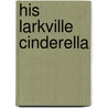 His Larkville Cinderella door Melissa Mcclone