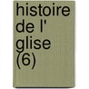 Histoire de L' Glise (6) door Antoine Henri De Berault-Bercastel