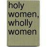 Holy Women, Wholly Women door Elaine J. Lawless