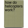 How Do Helicopters Work? door Jennifer Boothroyd