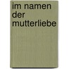 Im Namen der Mutterliebe by Rukhsar Khan