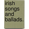Irish Songs and Ballads. door Alfred Percival Graves