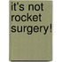 It's Not Rocket Surgery!