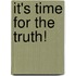 It's Time for the Truth!