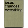 Jesus Changes Everything door Bob George