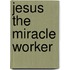 Jesus the Miracle Worker