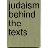 Judaism Behind the Texts door Professor Jacob Neusner