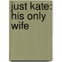 Just Kate: His Only Wife