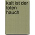 Kalt ist der Toten Hauch