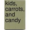 Kids, Carrots, and Candy door Lela Zaphiropoulos Lcsw