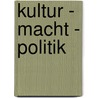 Kultur - Macht - Politik door Nina Von Dahlern