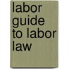 Labor Guide to Labor Law door Bruce S. Feldacker