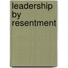 Leadership by Resentment door Ruth Capriles