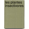 Les Plantes Insectivores door Professor Charles Darwin