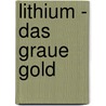 Lithium - das graue Gold door Horst A. Petri