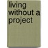 Living Without A Project