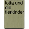 Lotta und die Tierkinder door Bb