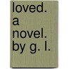 Loved. A novel. By G. L. door G.L.