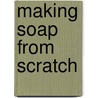 Making Soap from Scratch door Gregory Lee White