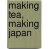 Making Tea, Making Japan by Kristin Surak