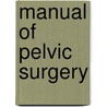Manual of Pelvic Surgery door Maurice J. Webb