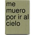 Me Muero Por Ir Al Cielo