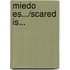 Miedo Es.../Scared Is...