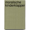 Moralische Kinderklapper by Johann Karl August Musäus