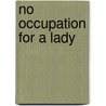 No Occupation for a Lady door Gail Whitiker
