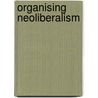 Organising Neoliberalism by Philip Whitehead