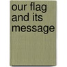 Our Flag and Its Message door Merch Bradt Stewart