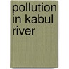 Pollution In Kabul River door Habib Ahmad