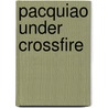 Pacquiao Under Crossfire by C.S. Granville