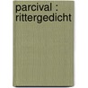 Parcival : Rittergedicht door Wolfram