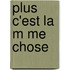 Plus C'Est La M Me Chose