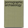 Pornographic Archaeology door Zrinka Stahuljak