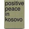 Positive Peace in Kosovo door Elisabeth Schleicher