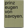 Prinz Eugen von Savoyen. by Alfred ¬Von Arneth