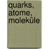 Quarks, Atome, Moleküle