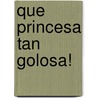 Que Princesa Tan Golosa! door Gertie Jaquet
