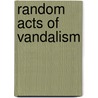 Random Acts Of Vandalism by Patrick Blennerhassett